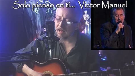 Solo Pienso En Ti Victor Manuel Las Canciones De Mi Vida Youtube