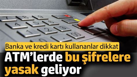 ATMlerde bu şifrelere yasak geliyor Banka ve kredi kartı kullananlar