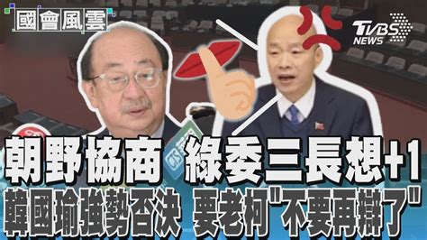 朝野協商 綠委三長想1 韓國瑜強勢否決 要老柯「不要再辯了」｜tvbs新聞 Youtube