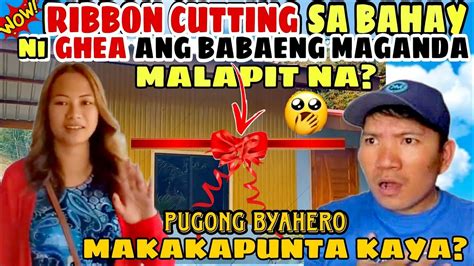 WOW RIBBON CUTTING SA BAHAY NI GHEA ANG BABAENG MAGANDA PUGONG