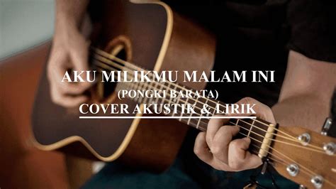 Aku Milikmu Malam Ini Pongki Barata Cover Akustik Dan Lirik Sound