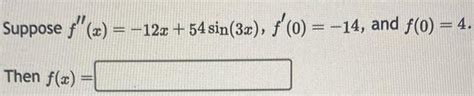 Answered Suppose X 12x 54 Sin 3x F 0 14 And F 0 4 Then F X Kunduz