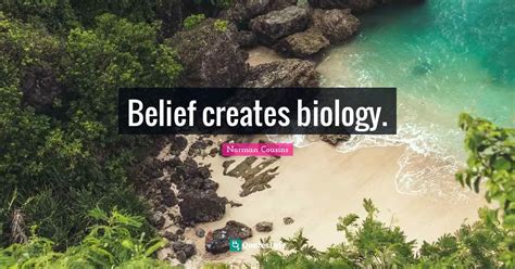 Belief Creates Biology Quote By Norman Cousins Quoteslyfe