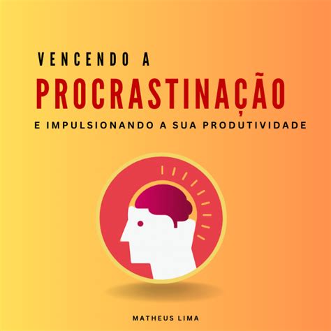 Vencendo A Procrastinação E Impulsionando A Sua Produtividade Amanda Hotmart