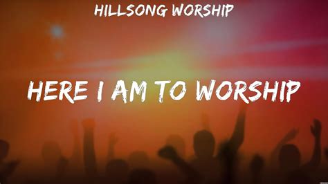 Hillsong Worship Here I Am To Worship Lyrics Hillsong Worship Casting Crowns Hillsong Uni