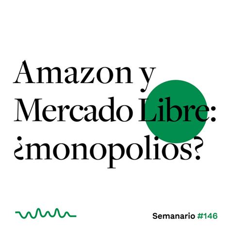 Amazon Y Mercado Libre Monopolios Semanario Gatopardo Podcast On