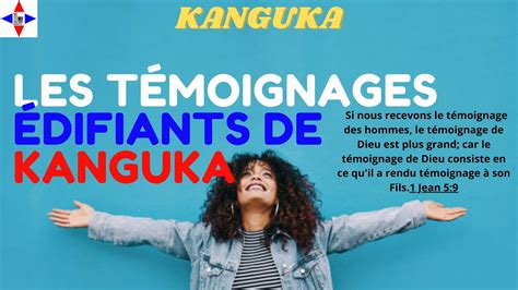 UNE COMPILATION DE TÉMOIGNAGE TRÈS ÉDIFIANT DE KANGUKA POUR T AIDER À