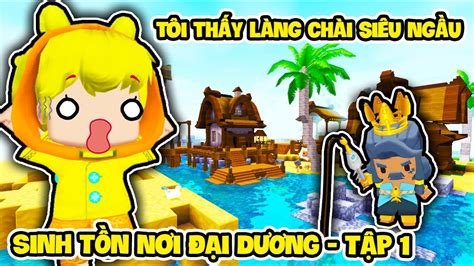 SINH TỒN Nơi ĐẠI DƯƠNG Mới TẬP 1 Huy Henri PHÁT HIỆN Làng Chài Và Dân