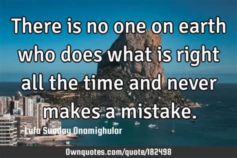 There Is No One On Earth Who Does What Is Right All The Time