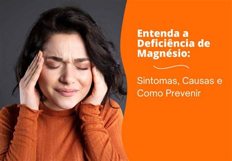 Entenda A Defici Ncia De Magn Sio Sintomas Causas E Como Prevenir