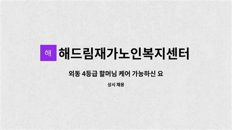 해드림재가노인복지센터 외동 4등급 할머님 케어 가능하신 요양보호사 선생님 모십니다 더팀스