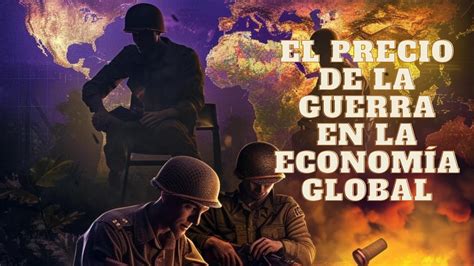 El Costo Oculto de las GUERRAS Impactos Invisibles en la ECONOMÍA