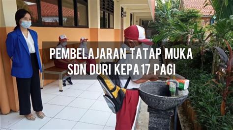 HARI PERTAMA PEMBELAJARAN TATAP MUKA SDN DURI KEPA 17 PAGI Kampus