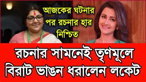 রচনার সামনেই তৃণমূলে বিরাট ভাঙন ধরালেন লকেট। বিরাট ধাক্কা রচনার। রচনার