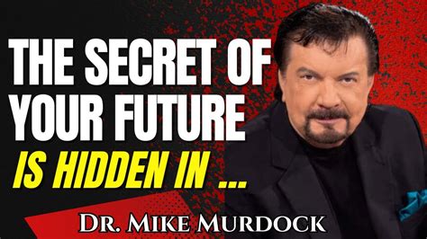 Dr Mike Murdock The Secret Of Your Future Best Quotes About Life Blessing And Success Youtube