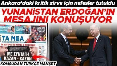 Ankara daki kritik zirve için nefesler tutuldu Yunanistan Erdoğan ın