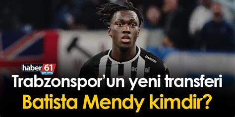 Trabzonspor Un Yeni Transferi Batista Mendy Kimdir Trabzon Haber