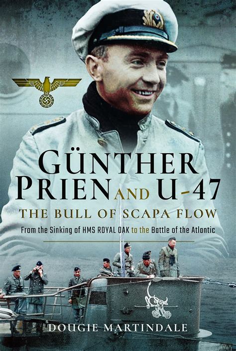 Gunther Prien And U 47 The Bull Of Scapa Flow From The Sinking Of The