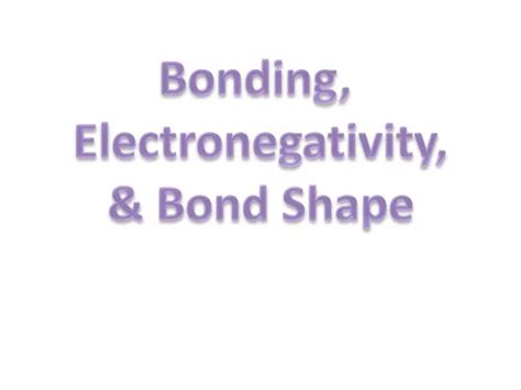 PPT - Bonding, Electronegativity , & Bond Shape PowerPoint Presentation ...