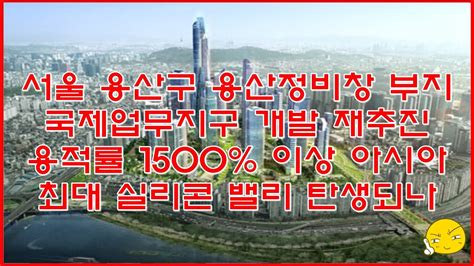 서울 용산구 용산정비창 부지 국제업무지구 개발 10년만에 재추진 용적률 1500 이상 아시아 최대 실리콘 밸리 탄생되나