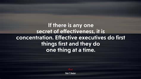 If There Is Any One Secret Of Effectiveness It Is Concentration