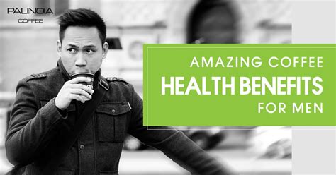 Amazing Coffee Health Benefits For Men Palinoia Coffee