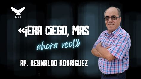 Era Ciego Mas Ahora Veo Ap Reynaldo Rodr Guez Youtube