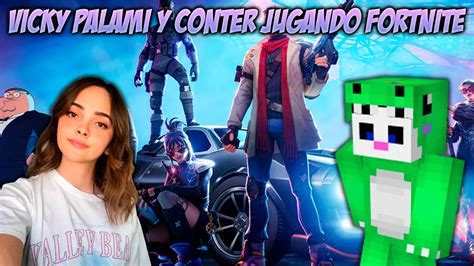 VICKY PALAMI Y CONTER Jugando FORTNITE YouTube