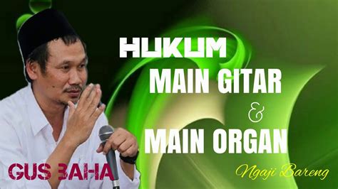 Gus Baha Hukum Main Gitar Main Organ Youtube