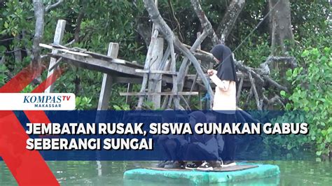 Jembatan Rusak Siswa Gunakan Gabus Seberangi Sungai Kompas Tv Vidio