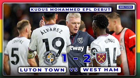 Luton Town Vs West Ham United Kudus Mohammed Makes Epl Debut