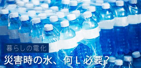 災害時の水の必要量は？備蓄方法や緊急時の水の確保方法を解説 Ev Days 東京電力エナジーパートナー