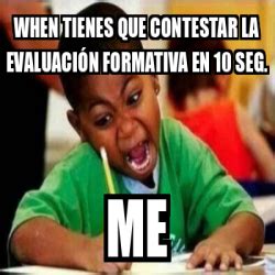 Meme Personalizado When tienes que contestar la evaluación formativa