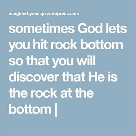 Sometimes God Lets You Hit Rock Bottom So That You Will Discover That