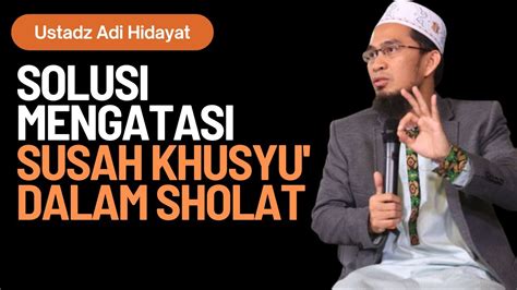 Solusi Mengatasi Susah Khusyu Dalam Sholat Ustadz Adi Hidayat YouTube