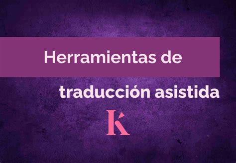 Qué son las herramientas de Traducción Asistida Optimización