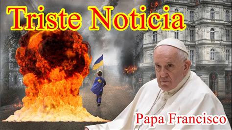 Triste Noticia Papa Francisco Youtube