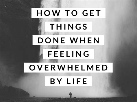 How To Get Things Done When Feeling Overwhelmed By Life - Our Lively