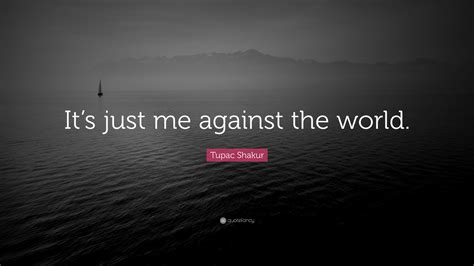 Tupac Shakur Quote Its Just Me Against The World”