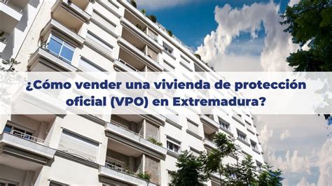 C Mo Vender Una Vivienda De Protecci N Oficial Vpo En Extremadura