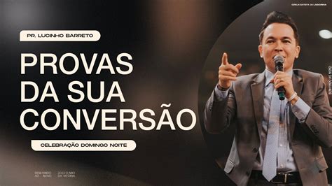 Provas da Sua Conversão Pr Lucinho Barreto Celebração Domingo