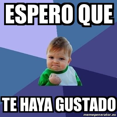 Meme Bebe Exitoso Espero Que Te Haya Gustado