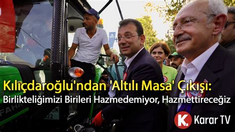 Kılıçdaroğlu ndan Altılı Masa Çıkışı Birlikteliğimizi Birileri