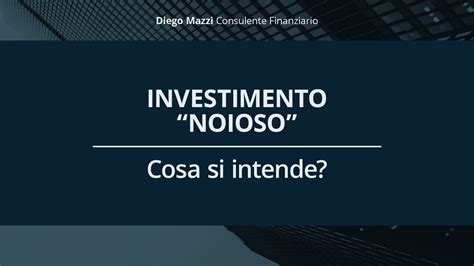 Investimenti Noiosi è Meglio Diego Mazzi