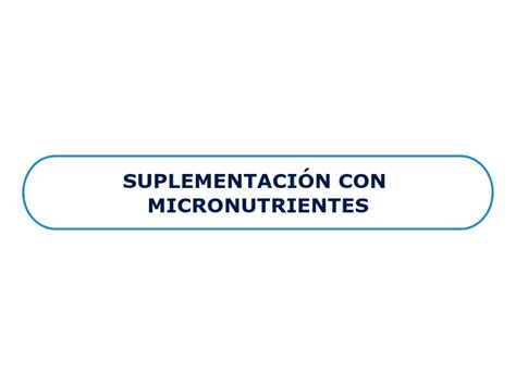 SUPLEMENTACIÓN CON MICRONUTRIENTES Mind Map