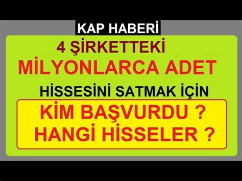 4 ŞİRKETTEKİ MİLYONLARCA ADET HİSSESİNİ SATMAK İÇİN KİM BAŞVURDU