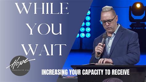 Increasing Your Capacity To Receive While You Wait Pastor Greg