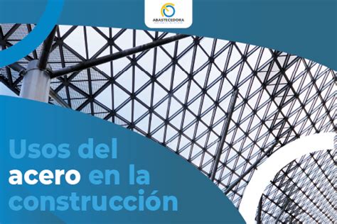 Usos del acero en la construcción Abastecedora de Materiales del Centro