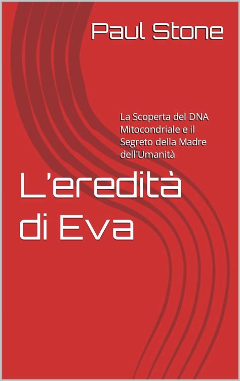 Leredit Di Eva La Scoperta Del Dna Mitocondriale E Il Segreto Della