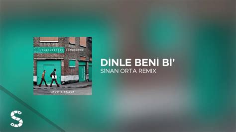 Yüzyüzeyken Konuşuruz Dinle Beni Bi Sinan Orta Remix YouTube